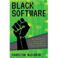 Black Software The Internet & Racial Justice, from the AfroNet to Black Lives Matter by McIlwain, Charlton D., 9780190863845