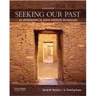 Seeking Our Past An Introduction to North American Archaeology by Neusius, Sarah W.; Gross, G. Timothy, 9780199873845