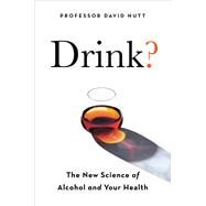 Drink? The New Science of Alcohol and Health by Nutt, Professor David, 9780306923845