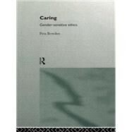 Caring: Gender-Sensitive Ethics by Bowden,Peta, 9780415133845