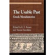 The Usable Past Greek Metahistories by Brown, K. S.; Hamilakis, Yannis, 9780739103845