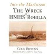 Into the Maelstrom The Wreck of HMHS Rohilla by Brittain, Colin, 9780752423845