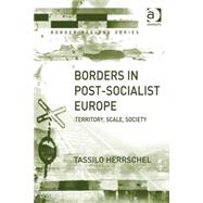 Borders in Post-Socialist Europe: Territory, Scale, Society by Herrschel,Tassilo, 9780754643845