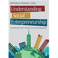 Understanding Social Entrepreneurship: The Relentless Pursuit of Mission in an Ever Changing World by Kickul; Jill, 9781138903845