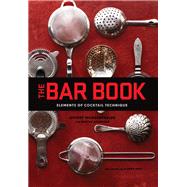 The Bar Book: Elements of Cocktail Technique (Cocktail Book with Cocktail Recipes, Mixology Book for Bartending) by Morgenthaler, Jeffrey; Holmberg, Martha; Hale, Alanna, 9781452113845