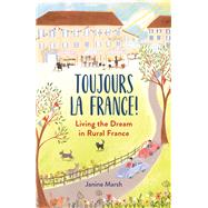Toujours La France! Living the Dream in Rural France by Marsh, Janine, 9781789293845