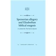Spenserian allegory and Elizabethan biblical exegesis A context for The Faerie Queene by Christian, Margaret, 9780719083846