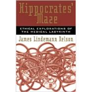 Hippocrates' Maze Ethical Explorations of the Medical Labyrinth by Nelson, James Lindemann, 9780742513846