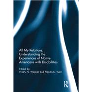 All My Relations: Understanding the Experiences of Native Americans with Disabilities by Weaver; Hilary N., 9781138203846