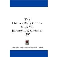 The Literary Diary of Ezra Stiles: January 1, 1782-may 6, 1795 by Stiles, Ezra, 9781432543846
