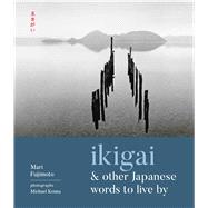 Ikigai & Other Japanese Words to Live by by Fujimoto, Mari; Buchler, David; Kenna, Michael, 9781524853846