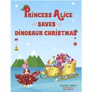 Princess Alice Saves Dinosaur Christmas by Jaffey, Pamela; Sultana, Raisa, 9798350973846