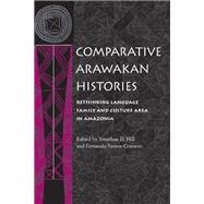 Comparative Arawakan Histories by Hill, Jonathan David; Santos-Granero, Fernando, 9780252073847