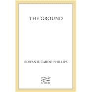 The Ground Poems by Phillips, Rowan Ricardo, 9780374533847