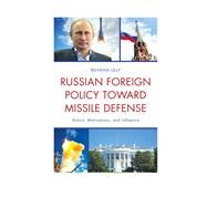 Russian Foreign Policy toward Missile Defense Actors, Motivations, and Influence by Lilly, Bilyana, 9780739183847