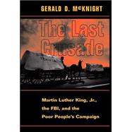 The Last Crusade Martin Luther King Jr., The Fbi, And The Poor People's Campaign by Mcknight, Gerald D., 9780813333847