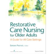 Restorative Care Nursing for Older Adults: A Guide for All Care Settings by Resnick, Barbara, 9780826133847