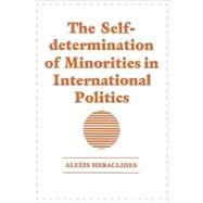 The Self-determination of Minorities in International Politics by Heraclides,Alexis, 9780714633848