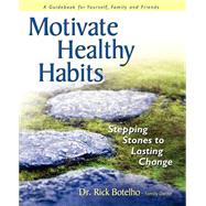 Motivate Healthy Habits: Stepping Stones To Lasting Change by Botelho, Richard J., 9780970673848