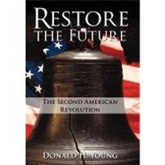 Restore the Future: The Second American Revolution by Young, Donald H., 9781462083848