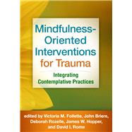 Mindfulness-Oriented Interventions for Trauma Integrating Contemplative Practices by Follette, Victoria M.; Briere, John; Rozelle, Deborah; Hopper, James W.; Rome, David I., 9781462533848
