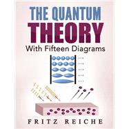The Quantum Theory by Reiche, Fritz; Hatfield, H. S., Ph.d.; Brose, Henry L., 9781505953848