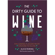 The Dirty Guide to Wine Following Flavor from Ground to Glass by Feiring, Alice; Lepeltier, Pascaline, 9781581573848
