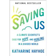 Saving Us A Climate Scientist's Case for Hope and Healing in a Divided World by Hayhoe, Katharine, 9781982143848