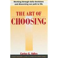 The Art of Choosing Working Through Daily Decisions and Discerning our Path in Life by VALLES, CARLOS G., 9780385263849