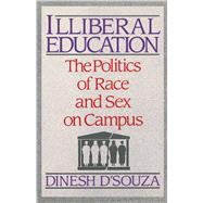 Illiberal Education The Politics of Race and Sex on Campus by D'Souza, Dinesh, 9780684863849