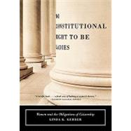 No Constitutional Right to Be Ladies Women and the Obligations of Citizenship by Kerber, Linda K., 9780809073849