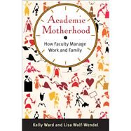 Academic Motherhood by Ward, Kelly; Wolf-Wendel, Lisa, 9780813553849