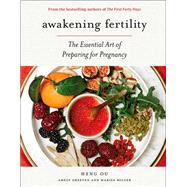 Awakening Fertility The Essential Art of Preparing for Pregnancy by the Authors of the First Forty Days by Ou, Heng; Greeven, Amely; Belger, Marisa, 9781419743849