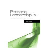 Pastoral Leadership is... How to Shepherd Gods People with Passion and Confidence by Earley, Dave, 9781433673849