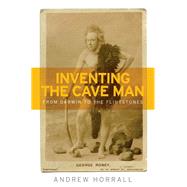 Inventing the cave man From Darwin to the Flintstones by Horrall, Andrew, 9781526113849