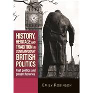 History, Heritage and Tradition in Contemporary British Politics Past politics and present histories by Robinson, Emily, 9781784993849