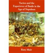 Tactics and the Experience of Battle in the Age of Napoleon by Rory Muir, 9780300073850