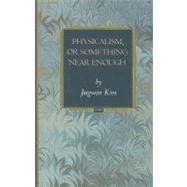 Physicalism, or Something Near Enough by Kim, Jaegwon, 9780691133850