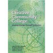 The Creative Community College Leading Change Through Innovation by Roueche, John E.,; Richardson, M. Melissa; Neal, Phillip W.; Roueche, Suanne D., 9780871173850