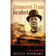 The Armoured Train Incident by Stewart, Kathy, 9781503093850