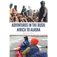 Adventures in the Bush: Africa to Alaska by Wylie, Bruce K., 9781543903850