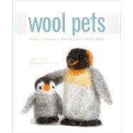Wool Pets : Making 20 Figures with Wool Roving and a Barbed Needle by Sharp, Laurie, 9781589233850