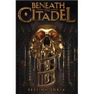 Beneath the Citadel by Destiny Soria, 9781683353850
