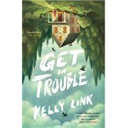 Get in Trouble: Stories by Link, Kelly, 9781782113850