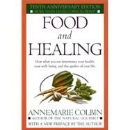 Food and Healing How What You Eat Determines Your Health, Your Well-Being, and the Quality of Your Life by COLBIN, ANNEMARIE, 9780345303851