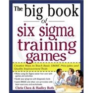 The Big Book of Six Sigma Training Games: Proven Ways to Teach Basic DMAIC Principles and Quality Improvement Tools by Chen, Chris; Roth, Hadley, 9780071443852