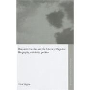 Romantic Genius and the Literary Magazine: Biography, Celebrity, Politics by Higgins, David, 9780203963852