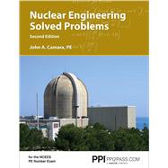 PPI Nuclear Engineering Solved Problems, 2nd Edition  Comprehensive Coverage of Nuclear Engineering Problem-Solving for the NCEES PE Nuclear Exam by Camara, John A., 9781591263852