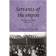 Servants of the Empire The Irish in Punjab 1881-1921 by O'Leary, Patrick, 9780719083853