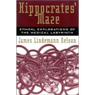 Hippocrates' Maze Ethical Explorations of the Medical Labyrinth by Nelson, James Lindemann, 9780742513853